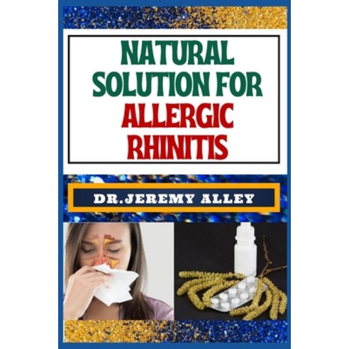 (영문도서) Natural Solution for Allergic Rhinitis: Breathe Freely Discovering Effective Natural Solutio... Paperback, Independently Published, English, 9798877453746