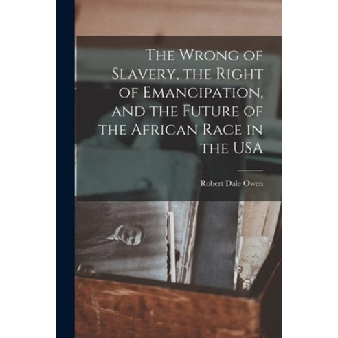 (영문도서) The Wrong of Slavery the Right of Emancipation and the Future of the African Race in the USA Paperback, Legare Street Press, English, 9781017891973