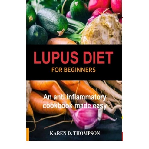 Lupus Diet For Beginners: An anti inflammatory cookbook made easy Paperback, Independently Published