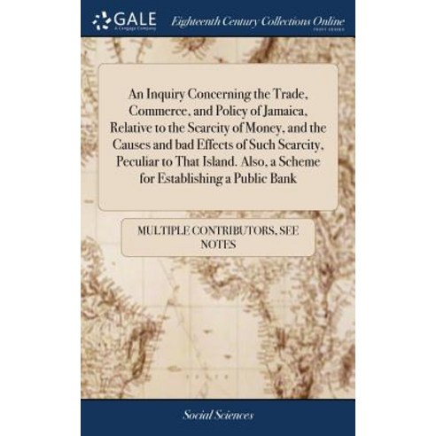 (영문도서) An Inquiry Concerning the Trade Commerce and Policy of Jamaica Relative to the Scarcity of... Hardcover, Gale Ecco, Print Editions, English, 9781385865767