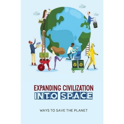 (영문도서) Expanding Civilization Into Space: Ways To Save The Planet: How To Protect The Environment Paperback, Independently Published, English, 9798516637810