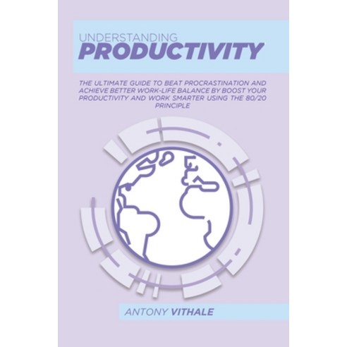 (영문도서) Understanding Productivity: The Ultimate Guide To Beat Procrastination And Achieve Better Wor... Paperback, Anthony Vithale, English, 9781802214857
