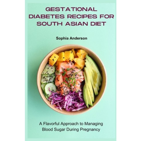 (영문도서) Gestational diabetes recipes for south asian diet: A Flavorful Approach to Managing Blood Sug... Paperback, Independently Published, English, 9798884481121