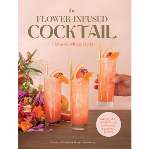 (영문도서) The Flower-Infused Cocktail: Flowers with a Twist Hardcover, Globe Pequot Press, English, 9781493073146