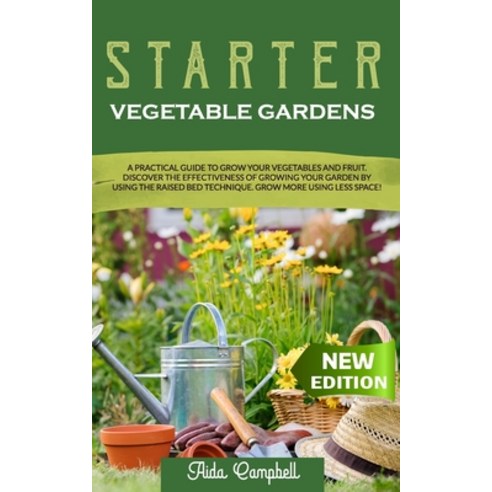 Starter Vegetable Gardens: A Practical Guide to Grow Your Vegetables and Fruit. Discover the Effecti... Paperback, Independently Published