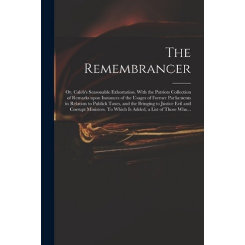 (영문도서) The Remembrancer: or Caleb''s Seasonable Exhortation. With the Patriots Collection of Remarks... Paperback, Legare Street Press, English, 9781015280335