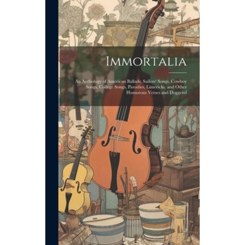 (영문도서) Immortalia: An Anthology of American Ballads Sailors'' Songs Cowboy Songs College Songs Pa... Hardcover, Hassell Street Press, English, 9781019352878
