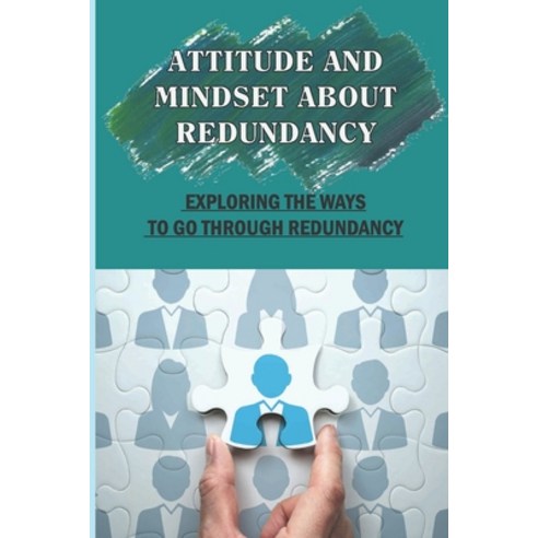 (영문도서) Attitude And Mindset About Redundancy: Exploring The Ways To Go Through Redundancy: Being Mad... Paperback, Independently Published, English, 9798452274261