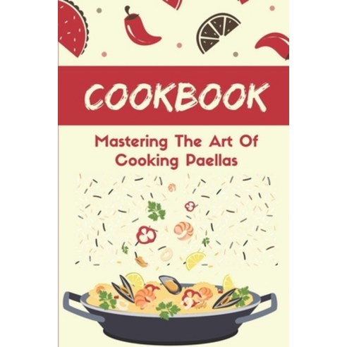 (영문도서) Cookbook: Mastering The Art Of Cooking Paellas: Paella Recipe Spanish Paperback, Independently Published, English, 9798460970377
