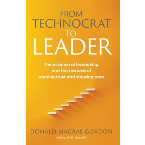 From Technocrat to Leader: The essence of leadership and the rewards of earning trust and showing care Paperback, Silverbird Publishing