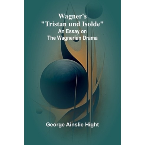 (영문도서) Wagner''s "Tristan und Isolde": An Essay on the Wagnerian Drama Paperback, Alpha Edition, English, 9789362997708
