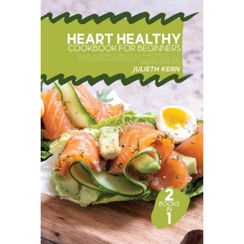 (영문도서) Heart Healthy Cookbook for Beginners: 2 Books in 1: Quick Flavorful and Healthy Recipes to C... Paperback, Julieth Kern, English, 9781802895629