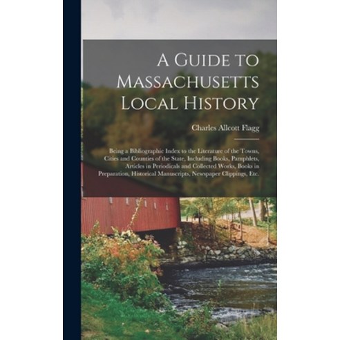 (영문도서) A Guide to Massachusetts Local History: Being a Bibliographic Index to the Literature of the ... Hardcover, Legare Street Press, English, 9781013300370