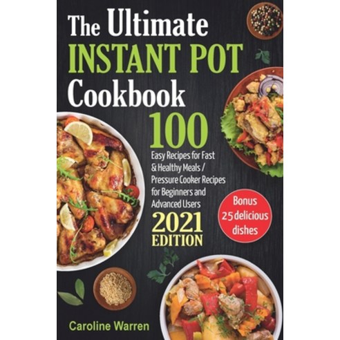 The Ultimate Instant Pot Cookbook: 100 Easy Recipes for Fast & Healthy Meals. Pressure Cooker for Be... Paperback, Independently Published, English, 9798581685617
