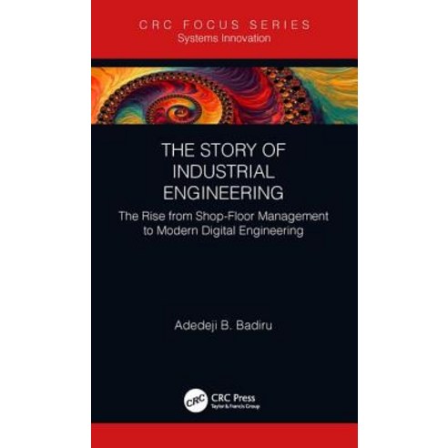 The Story of Industrial Engineering: The Rise from Shop-Floor Management to Modern Digital Engineering Hardcover, CRC Press