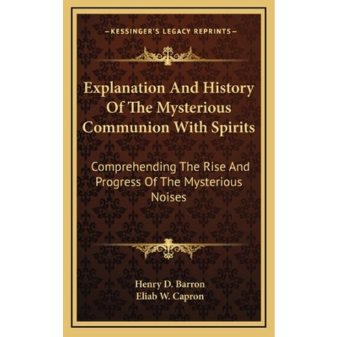 Explanation And History Of The Mysterious Communion With Spirits: Comprehending The Rise And Progres... Hardcover, Kessinger Publishing