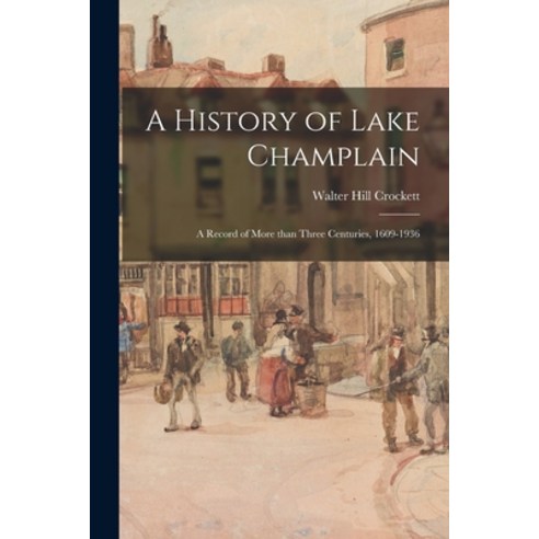 (영문도서) A History of Lake Champlain; a Record of More Than Three Centuries 1609-1936 Paperback, Hassell Street Press, English, 9781015215344