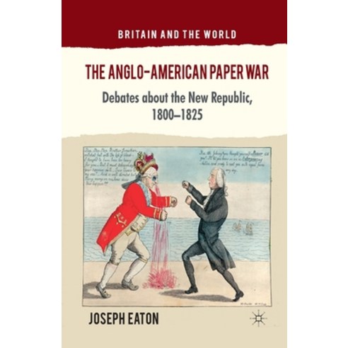 The Anglo-American Paper War: Debates about the New Republic 1800-1825 Paperback, Palgrave MacMillan