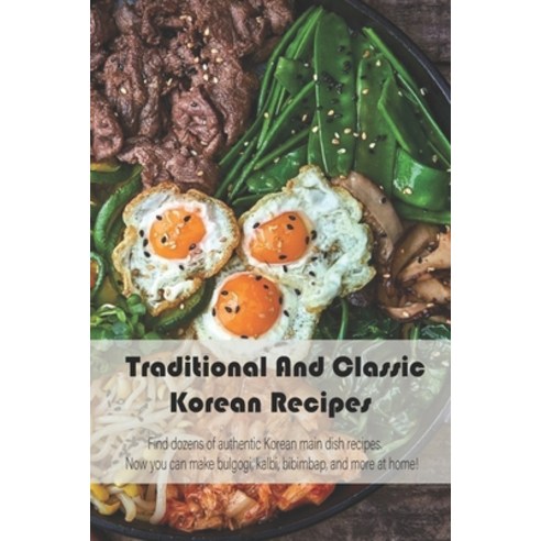 (영문도서) Traditional And Classic Korean Recipes: Find dozens of authentic Korean main dish recipes. No... Paperback, Independently Published, English, 9798520528647