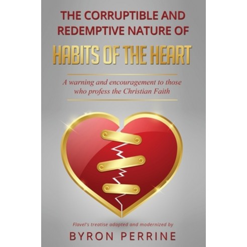 The Corruptible and Redemptive Nature of Habits of the Heart: A warning and encouragement to those w... Paperback, Independently Published