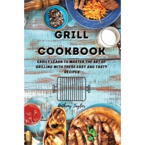 Grill Cookbook: Easily learn to master the art of grilling with these easy and tasty recipes Paperback, Aicem Ltd, English, 9781914384615