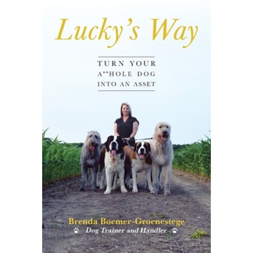 Lucky''s Way: Turn Your A**hole Dog into an Asset Paperback, FriesenPress