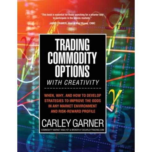 Trading Commodity Options...with Creativity: When why and how to develop strategies to improve the... Paperback, Decarley Trading, LLC