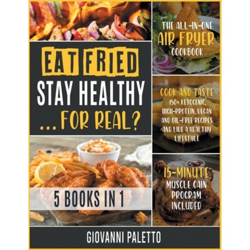 Eat Fried Stay Healthy... For Real? [5 IN 1]: The All-in-One Air Fryer Cookbook. Cook and Taste 150... Paperback, Fried Press, English, 9781802246087