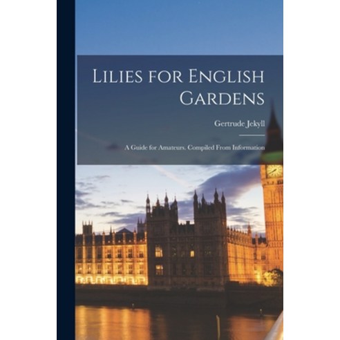 (영문도서) Lilies for English Gardens: A Guide for Amateurs. Compiled From Information Paperback, Legare Street Press, 9781016194372