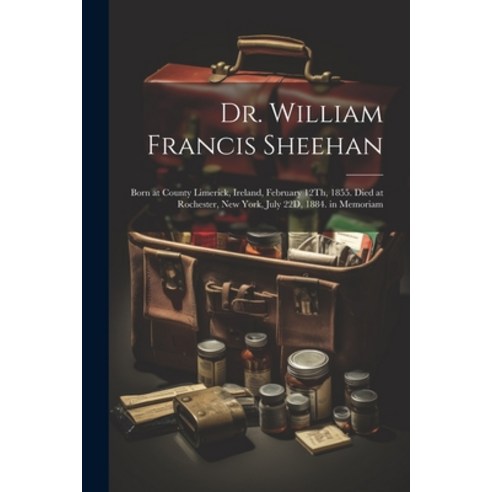 (영문도서) Dr. William Francis Sheehan: Born at County Limerick Ireland February 12Th 1855. Died at R... Paperback, Legare Street Press, English, 9781021610638