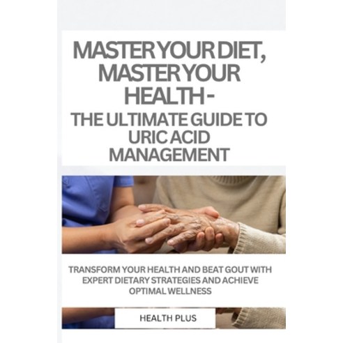 (영문도서) Master Your Diet Master Your Health - The Ultimate Guide to Uric Acid Management: Transform ... Paperback, Independently Published, English, 9798884412576