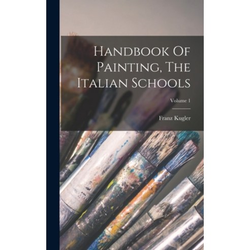 (영문도서) Handbook Of Painting The Italian Schools; Volume 1 Hardcover, Legare Street Press, English, 9781018747804