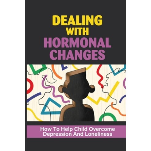 (영문도서) Dealing With Hormonal Changes: How To Help Child Overcome Depression And Loneliness: Prepare ... Paperback, Independently Published, English, 9798543358092