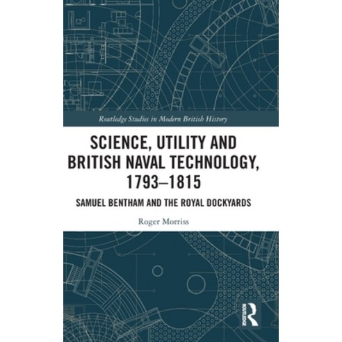 Science Utility and British Naval Technology 1793-1815: Samuel Bentham and the Royal Dockyards Hardcover, Routledge, English, 9780367472290