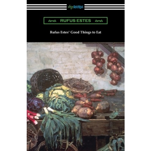 (영문도서) Rufus Estes'' Good Things to Eat: The First Cookbook by an African-American Chef Paperback, Digireads.com, English, 9781420973280