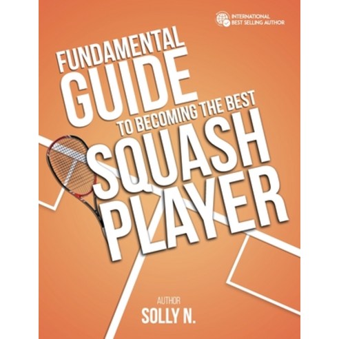 (영문도서) Fundamental Guide to Becoming the Best Squash Player Paperback, Solly N., English, 9780645746709