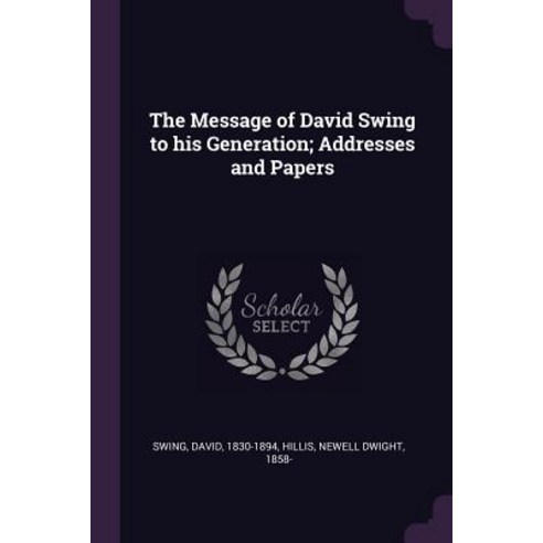 (영문도서) The Message of David Swing to his Generation; Addresses and Papers Paperback, Palala Press, English, 9781379102199