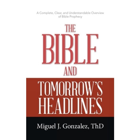 (영문도서) The Bible and Tomorrow''s Headlines: A Complete Clear and Understandable Overview of Bible P... Hardcover, WestBow Press, English, 9781664233904