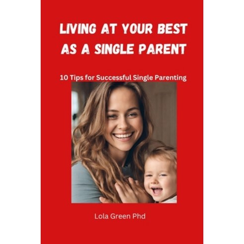 (영문도서) Living at Your Best as a Single Parent: 10 Tips for Successful Single Parenting Paperback, Independently Published, English, 9798871070178
