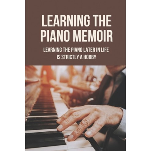 (영문도서) Learning The Piano Memoir: Learning The Piano Later In Life Is Strictly A Hobby: Learning The... Paperback, Independently Published, English, 9798520377856
