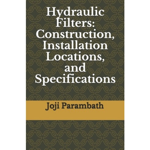 Hydraulic Filters: Construction Installation Locations and Specifications Paperback, Independently Published