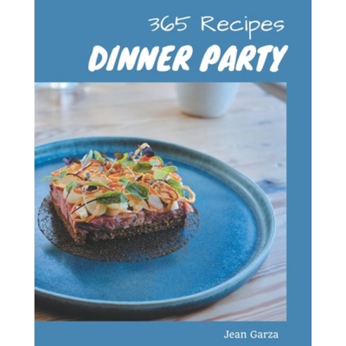 365 Dinner Party Recipes: Explore Dinner Party Cookbook NOW! Paperback, Independently Published