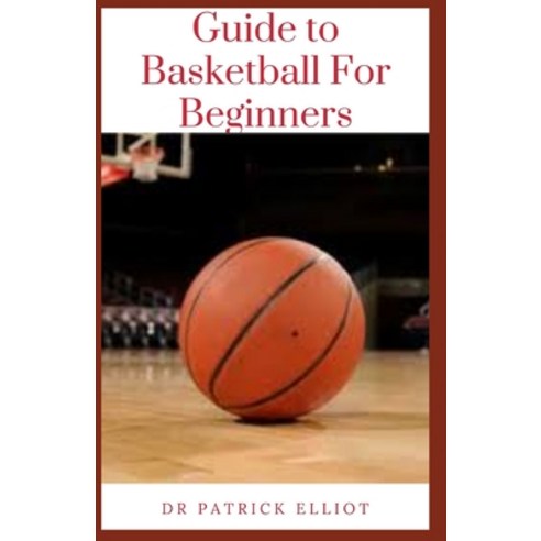 (영문도서) Guide to Basketball For Beginners: Basketball is a game where defence and offence are of equa... Paperback, Independently Published, English, 9798520171706