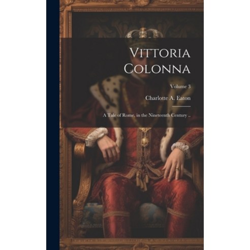 (영문도서) Vittoria Colonna: A Tale of Rome in the Nineteenth Century ..; Volume 3 Hardcover, Legare Street Press, English, 9781021137449