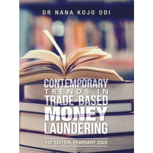 (영문도서) Contemporary Trends in Trade-Based Money Laundering: 1st Edition February 2024 Paperback, Authorhouse, English, 9798823022088
