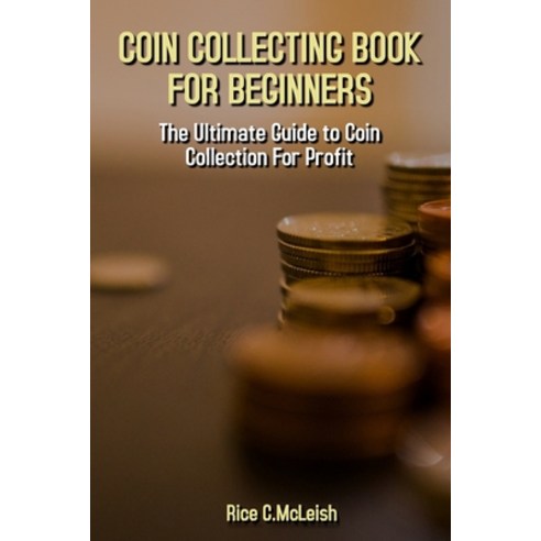 (영문도서) Coin Collecting Book For Beginners: The Ultimate Guide To Coin Collection For Profit Paperback, Independently Published, English, 9798507591183