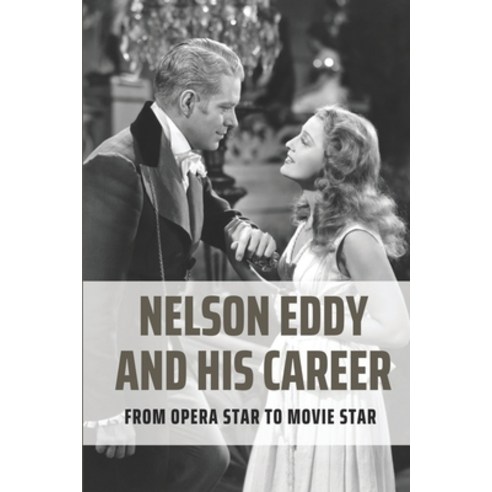 (영문도서) Nelson Eddy And His Career: From Opera Star To Movie Star: The Life Of Nelson Eddy Paperback, Independently Published, English, 9798506009238