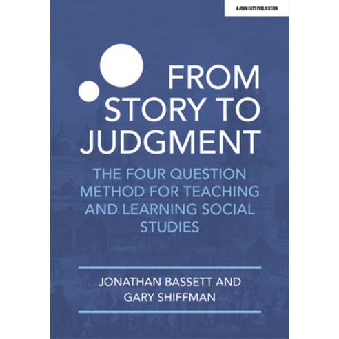(영문도서) From Story to Judgment: The Four Question Method for Teaching and Learning Social Studies Paperback, John Catt Educational, English, 9781913622831