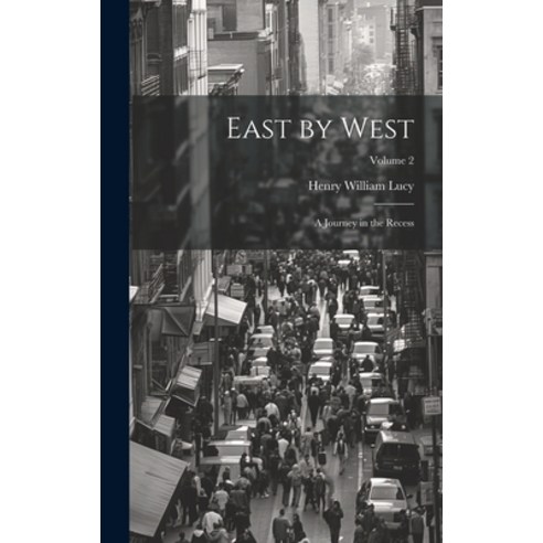 (영문도서) East by West: A Journey in the Recess; Volume 2 Hardcover, Legare Street Press, English, 9781020371592