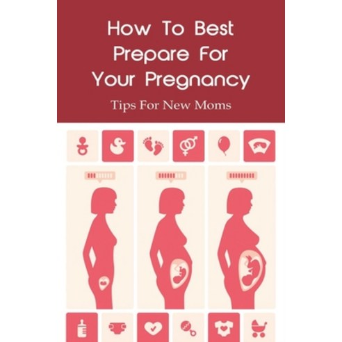 (영문도서) How To Best Prepare For Your Pregnancy: Tips For New Moms: Preparing For Pregnancy Paperback, Independently Published, English, 9798515681920